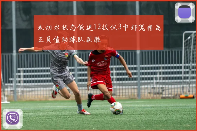 米切尔状态低迷12投仅3中却凭借高正负值助球队获胜