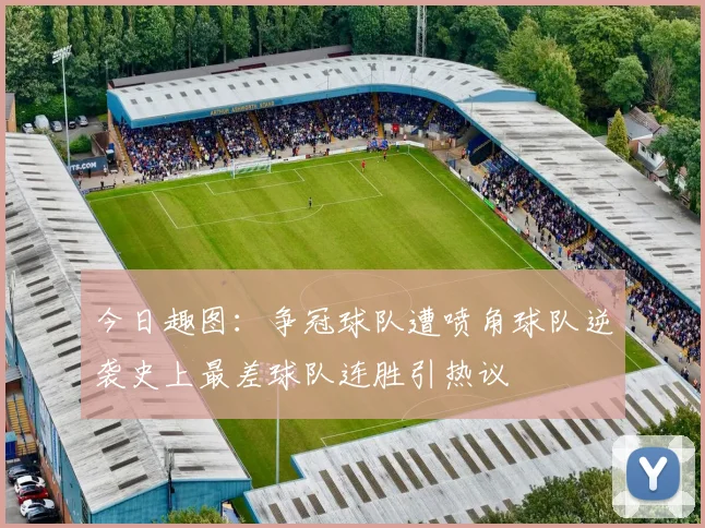 今日趣图：争冠球队遭喷角球队逆袭史上最差球队连胜引热议