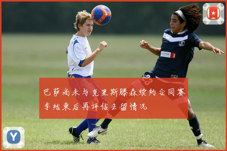 巴萨尚未与克里斯滕森续约合同赛季结束后再评估去留情况