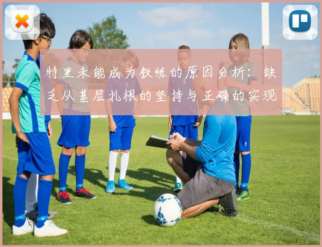 特里未能成为教练的原因分析：缺乏从基层扎根的坚持与正确的实现方式